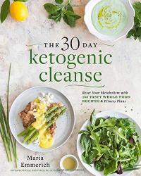 The 30-DAY Ketogenic Cleanse: Reset Your Metabolism With 160 Tasty Whole-food Recipes & Meal Plans