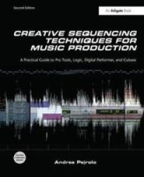 Creative Sequencing Techniques For Music Production - A Practical Guide To Pro Tools Logic Digital Performer And Cubase Hardcover 2ND New Edition