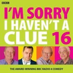 I& 39 M Sorry I Haven& 39 T A Clue 16 - The Award Winning Bbc Radio 4 Comedy Standard Format Cd Unabridged Edition