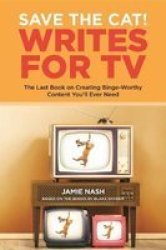 Save The Cat Writes For Tv - The Last Book On Creating Binge-worthy Content You& 39 Ll Ever Need Paperback