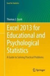 Excel 2013 For Educational And Psychological Statistics - A Guide To Solving Practical Problems Paperback 1ST Ed. 2015