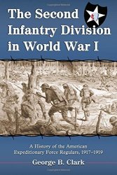 The Second Infantry Division In World War I: A History Of The American Expeditionary Force Regulars 1917-1919