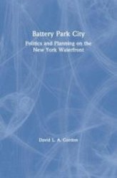 Battery Park City: Politics and Planning on the New York Waterfront Cities and Regions Series ; Vol 1