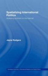 Spatializing International Politics - Analysing Activism On The Internet Hardcover New
