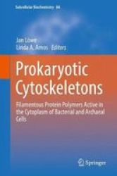 Prokaryotic Cytoskeletons 2017 - Filamentous Protein Polymers Active In The Cytoplasm Of Bacterial And Archaeal Cells Hardcover 2017 Ed.