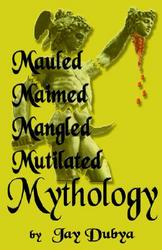 Mauled Maimed Mangled Mutilated Mythology