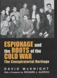 Espionage and the Roots of the Cold War: The Conspiratorial Heritage Studies in Intelligence Series