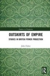 Outskirts Of Empire - Studies In British Power Projection Hardcover