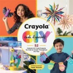 Crayola: Create It Yourself Activity Book - 52 Colorful Diy Crafts For Kids To Create Throughout The Year Paperback