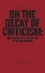 On The Decay Of Criticism - The Complete Essays Of W. M. Spackman Hardcover