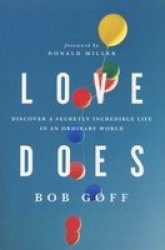 Love Does: Discover A Secretly Incredible Life In An Ordinary World