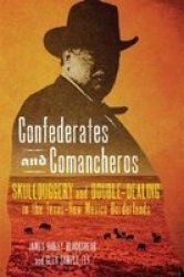 Confederates And Comancheros - Skullduggery And Double-dealing In The Texas-new Mexico Borderlands Hardcover
