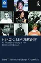 Heroic Leadership - An Influence Taxonomy Of 100 Exceptional Individuals paperback