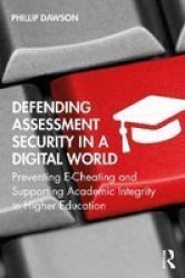 Defending Assessment Security In A Digital World - Preventing E-cheating And Supporting Academic Integrity In Higher Education Paperback