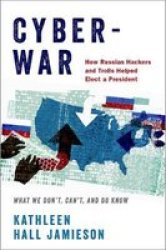 Cyberwar - How Russian Hackers And Trolls Helped Elect A President - What We Don& 39 T Can& 39 T And Do Know Hardcover