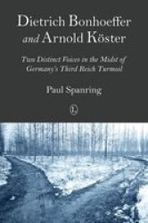 Dietrich Bonhoeffer And Arnold Koester - Two Distinct Voices In The Midst Of Germany& 39 S Third Reich Turmoil Paperback