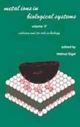 Calcium And Its Role In Biology Metal Ions In Biological Systems Vol. 17