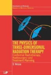 The Physics of Three Dimensional Radiation Therapy: Conformal Radiotherapy, Radiosurgery and Treatment Planning Series in Medical Physics and Biomedical Engineering Volume 0
