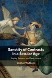 Sanctity Of Contracts In A Secular Age - Equity Fairness And Enrichment Paperback
