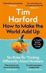 How To Make The World Add Up - Ten Rules For Thinking Differently About Numbers Paperback