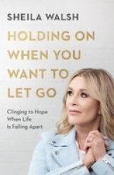Holding On When You Want To Let Go - Clinging To Hope When Life Is Falling Apart Paperback