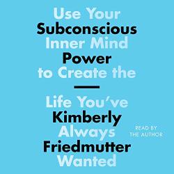Subconscious Power: Use Your Inner Mind To Create The Life You've Always Wanted