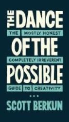 The Dance Of The Possible - The Mostly Honest Completely Irreverent Guide To Creativity Paperback