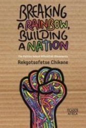 Breaking A Rainbow Building A Nation - The Politics Behind Mustfall Movements Paperback