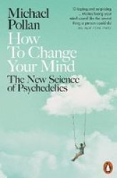 How To Change Your Mind - The New Science Of Psychedelics Paperback