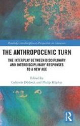 The Anthropocenic Turn - The Interplay Between Disciplinary And Interdisciplinary Responses To A New Age Hardcover