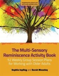 The Multi-sensory Reminiscence Activity Book - 52 Weekly Group Session Plans For Working With Older Adults Paperback