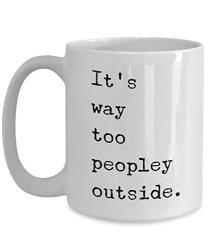 It's Way Too Peopley Outside Mug 15 Oz. Funny Ceramic Coffee Cup For Introverts