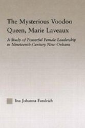 The Mysterious Voodoo Queen Marie Laveaux - A Study Of Powerful Female Leadership In Nineteenth Century New Orleans Paperback
