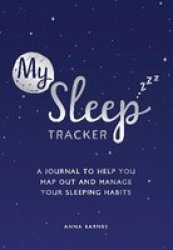 My Sleep Tracker - A Journal To Help You Map Out And Manage Your Sleeping Habits Paperback