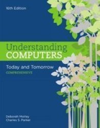 Understanding Computers - Today And Tomorrow Comprehensive Paperback 16th Revised Edition