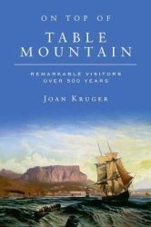 On Top Of Table Mountain : Remarkable Visitors Over 500 Years -- Joan Kruger New