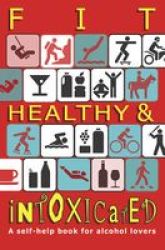 Fit Healthy And Intoxicated - A Self-help Book For Alcohol Lovers Paperback