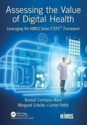 Assessing The Value Of Digital Health - Leveraging The Himss Value Steps Tm Framework Paperback
