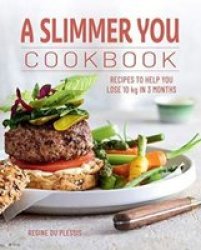 A Slimmer You Cookbook : Recipes To Help You Lose 10KG In 3 Months