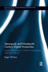 Steampunk And Nineteenth-century Digital Humanities - Literary Retrofuturisms Media Archaeologies Alternate Histories Paperback