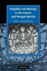 Kingship and Ideology in the Islamic and Mongol Worlds Cambridge Studies in Islamic Civilization