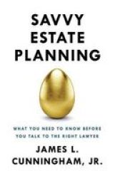 Savvy Estate Planning - What You Need To Know Before You Talk To The Right Lawyer Paperback
