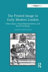 The Printed Image In Early Modern London - Urban Space Visual Representation And Social Exchange Paperback