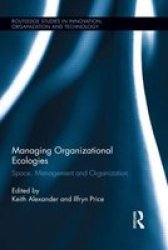 Managing Organizational Ecologies - Space Management And Organizations Hardcover