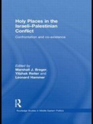Holy Places in the Israeli-Palestinian Conflict: Confrontation and co-existence Routledge Studies in Middle Eastern Politics