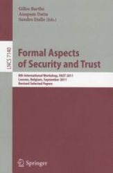 Formal Aspects Of Security And Trust - 8TH International Workshop Fast 2011 Leuven Belgium September 12-14 2011. Revised Selected Papers Paperback