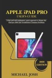 Apple Ipad Pro User& 39 S Guide - A Fast And Well Explanatory Quick Approach To Master The Ipad Pro 2020 And Troubleshoot Common Problems Paperback