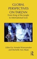 Global Perspectives On Tarzan - From King Of The Jungle To International Icon Hardcover New