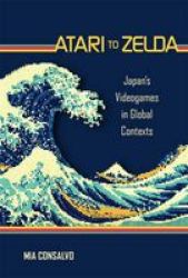 Atari To Zelda - Japan& 39 S Videogames In Global Contexts Hardcover