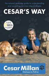Cesar's Way: The Natural Everyday Guide To Understanding And Correcting Common Dog Problems